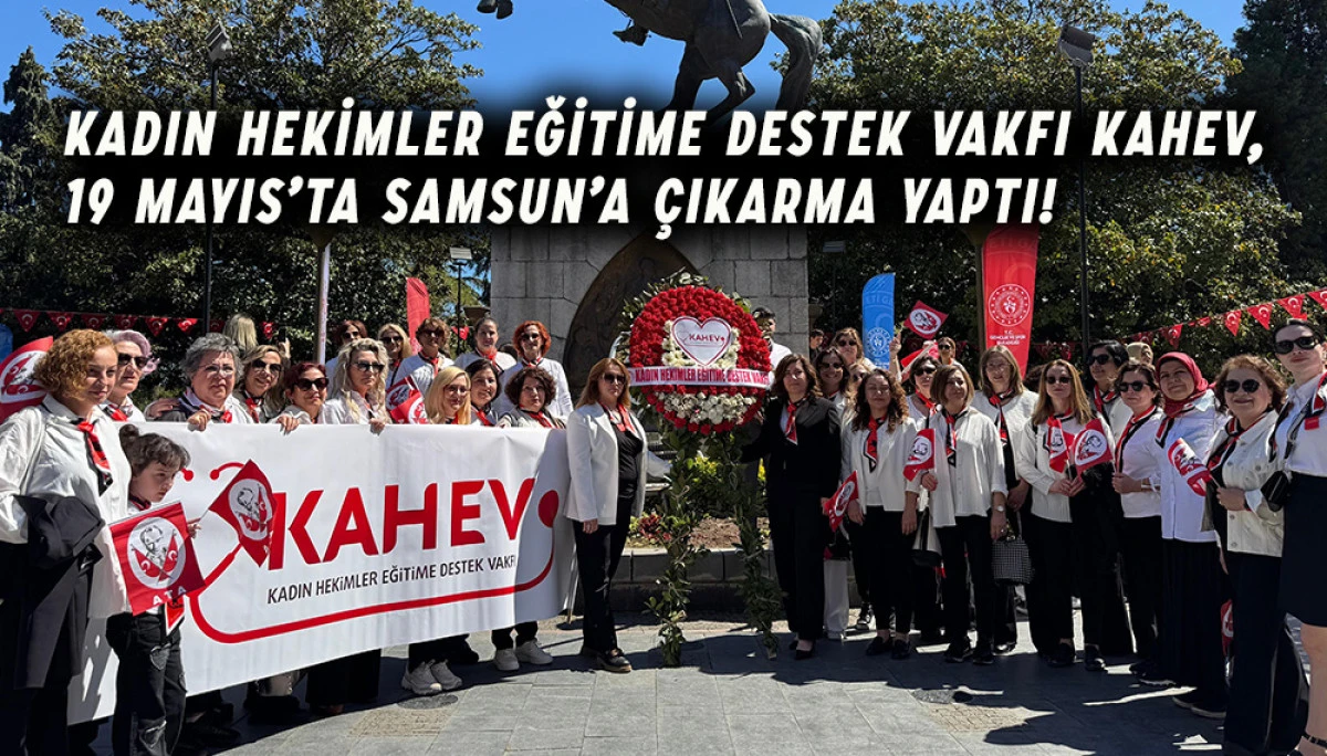 Kadın Hekimler Eğitime Destek Vakfı Kahev,  19 Mayıs’ta Samsun’a Çıkarma Yaptı! 