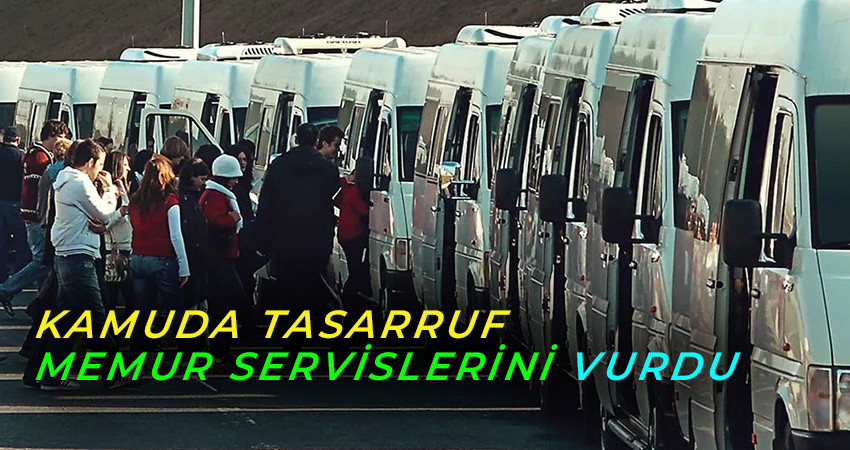 KAMUDA TASARRUF MEMUR SERVİSLERİNİ VURDU