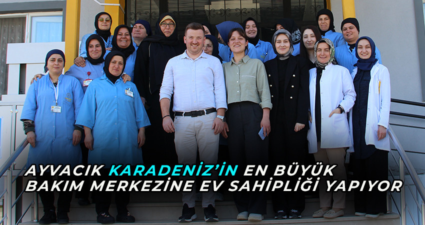 KARADENİZ’İN EN BÜYÜK BAKIM MERKEZİ AYVACIK'TA 