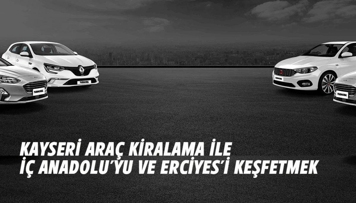 Kayseri Ara&ccedil; Kiralama ile İ&ccedil; Anadolu'yu ve Erciyes'i Keşfetmek