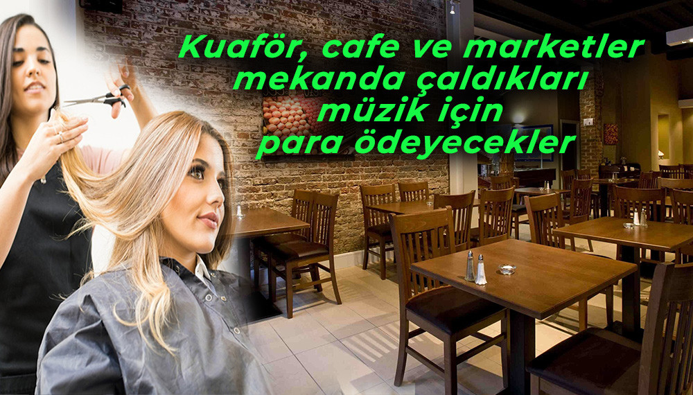 Kuaför, cafe ve marketler mekanda çaldıkları müzik için para ödeyecekler
