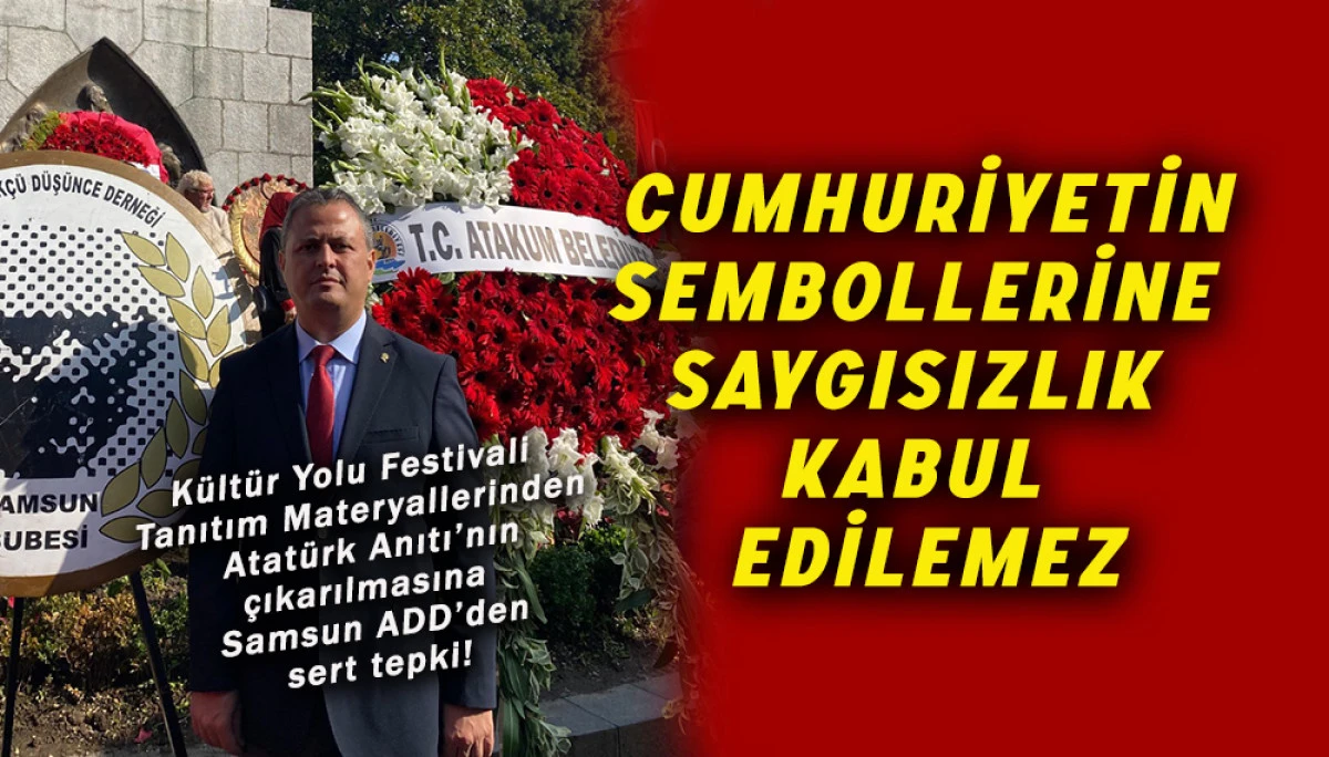 Kültür Yolu Festivali  Tanıtımında  Atatürk Anıtı’nın  çıkarılmasına  Samsun ADD’den sert tepki!