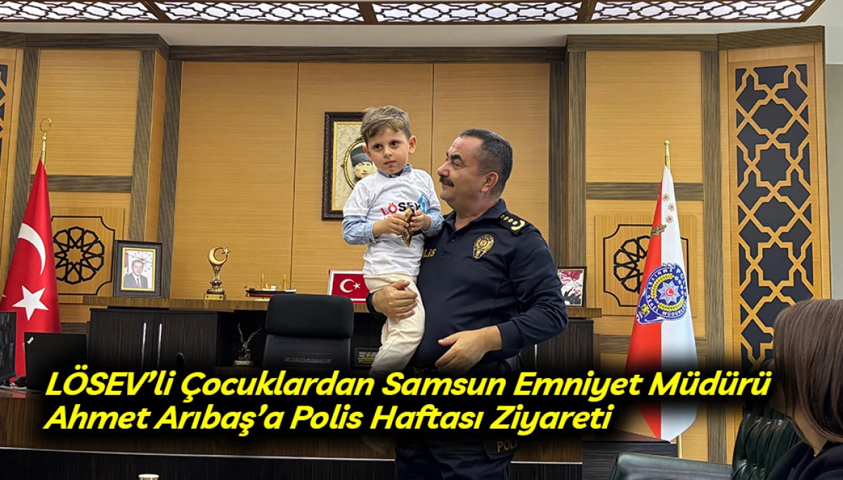 L&Ouml;SEV&rsquo;li &Ccedil;ocuklardan Samsun Emniyet M&uuml;d&uuml;r&uuml; Ahmet Arıbaş&rsquo;a Polis Haftası Ziyareti