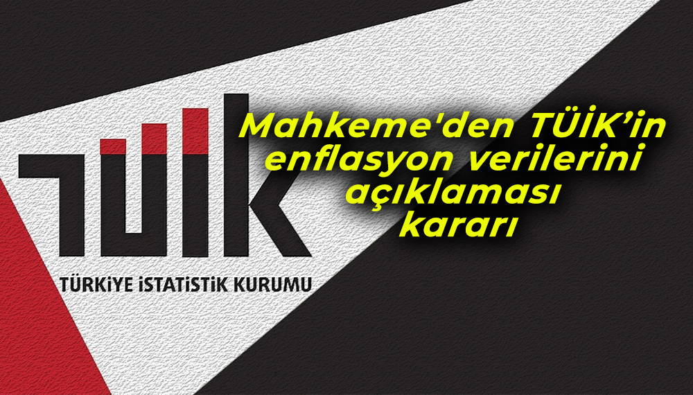Mahkeme'den TÜİK’in  enflasyon verilerini  açıklaması  kararı