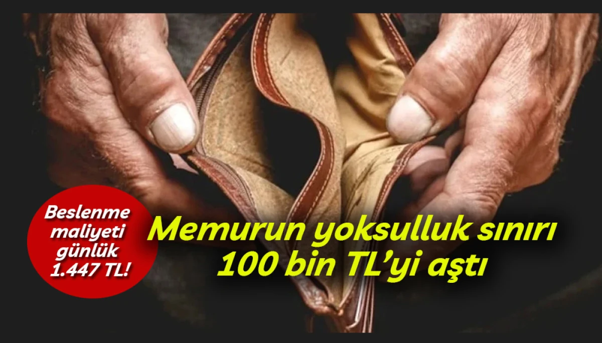Memurun yoksulluk sınırı 100 bin TL&rsquo;yi aştı 