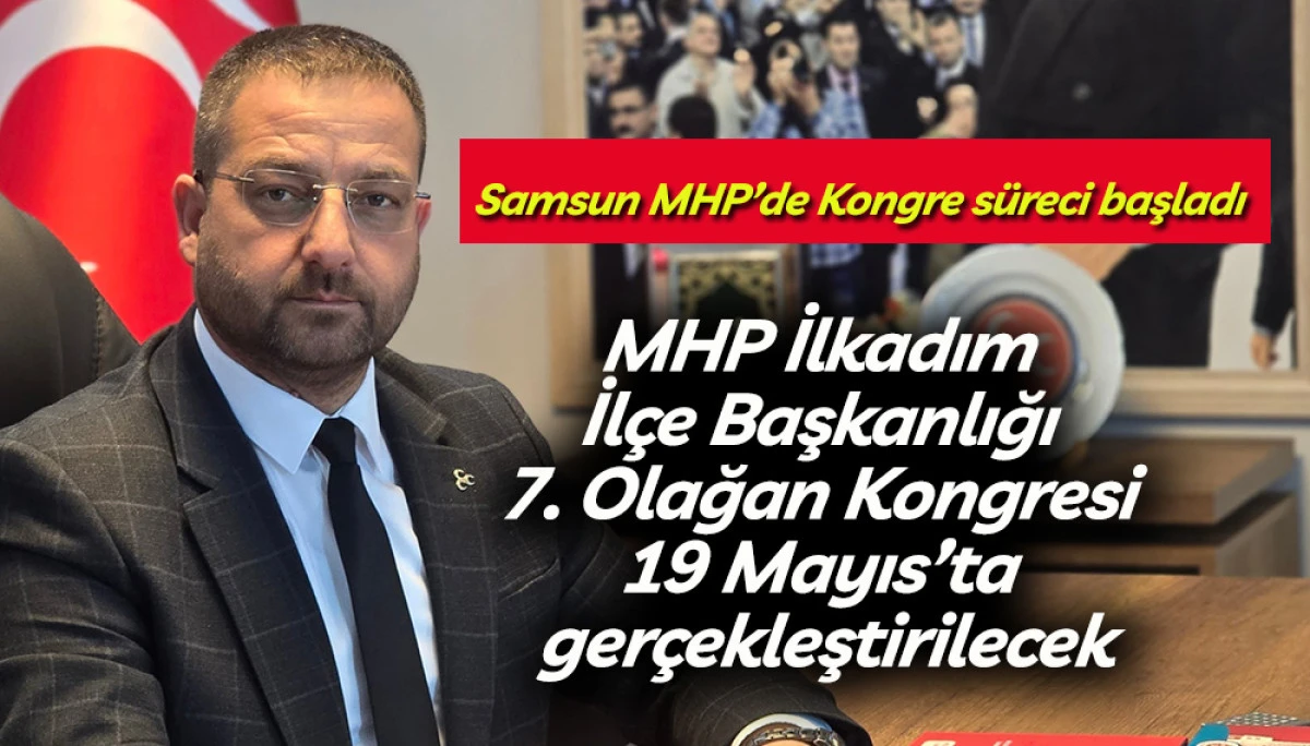MHP İlkadım İl&ccedil;e 7. Olağan Kongresi 19 Mayıs&rsquo;ta ger&ccedil;ekleştirilecek