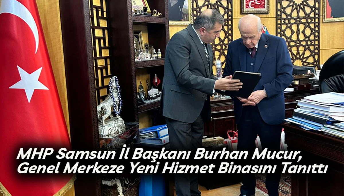 MHP Samsun İl Başkanı  Mucur, Genel Merkeze Yeni Hizmet Binasını Tanıttı