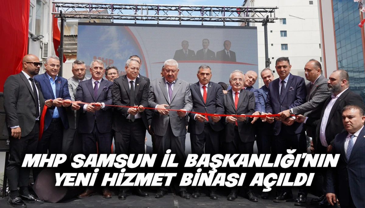 MHP Samsun İl Başkanlığı&rsquo;nın yeni hizmet binası A&ccedil;ıldı