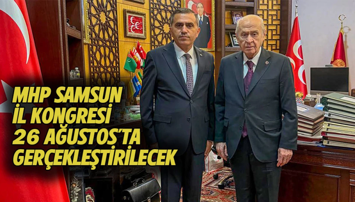 MHP Samsun İl Kongresi 26 Ağustos&rsquo;ta Ger&ccedil;ekleştirilecek