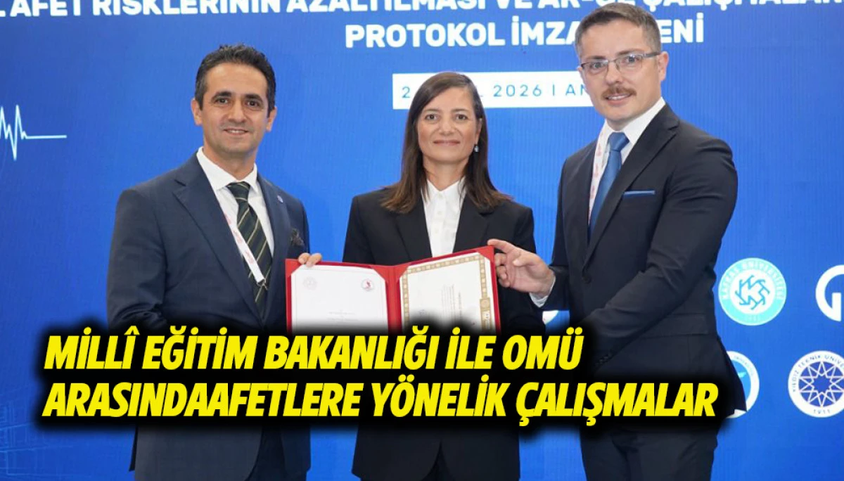 Mill&icirc; Eğitim Bakanlığı İle OM&Uuml; Arasında Afetlere Y&ouml;nelik &Ccedil;alışmalar 