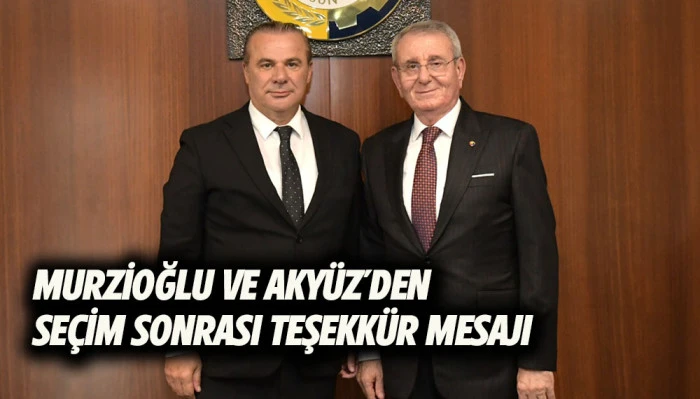 Murzioğlu Ve Aky&uuml;z&rsquo;den Se&ccedil;im Sonrası Teşekk&uuml;r Mesajı