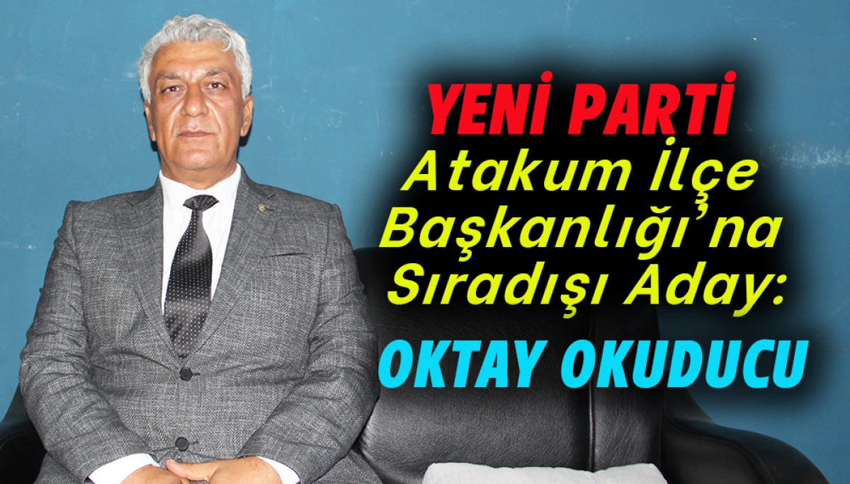 Oktay Okuducu Yeni Parti Atakum İl&ccedil;e Başkanlığı&rsquo;na Adaylığını A&ccedil;ıkladı