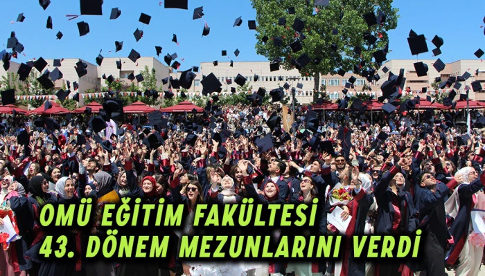 OMÜ Eğitim Fakültesi 43. Dönem Mezunlarını Verdi