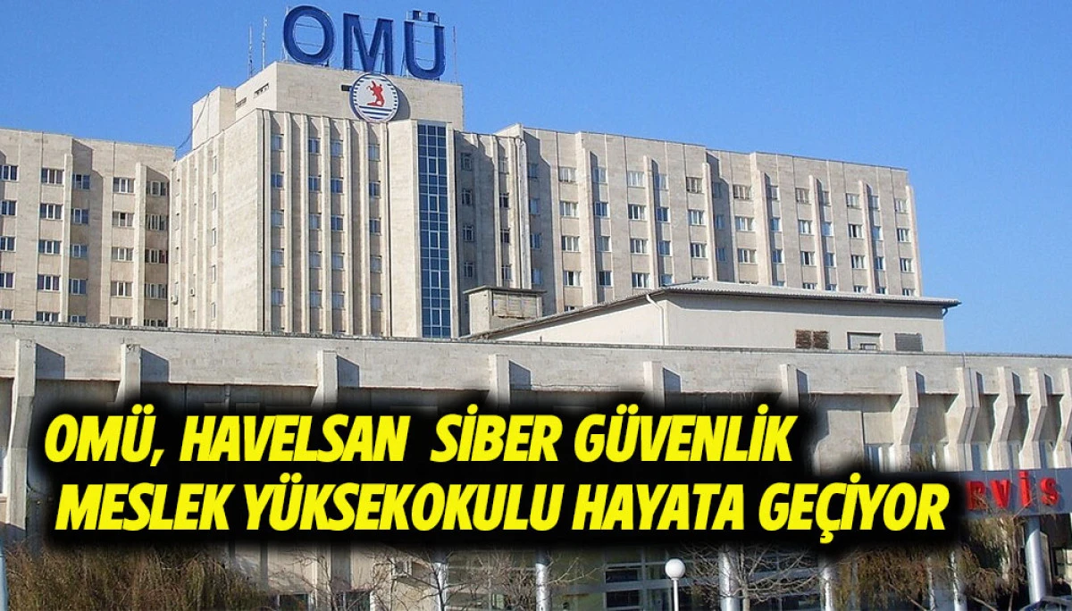 OM&Uuml;, HAVELSAN  Siber G&uuml;venlik Meslek Y&uuml;ksekokulu Hayata ge&ccedil;iyor