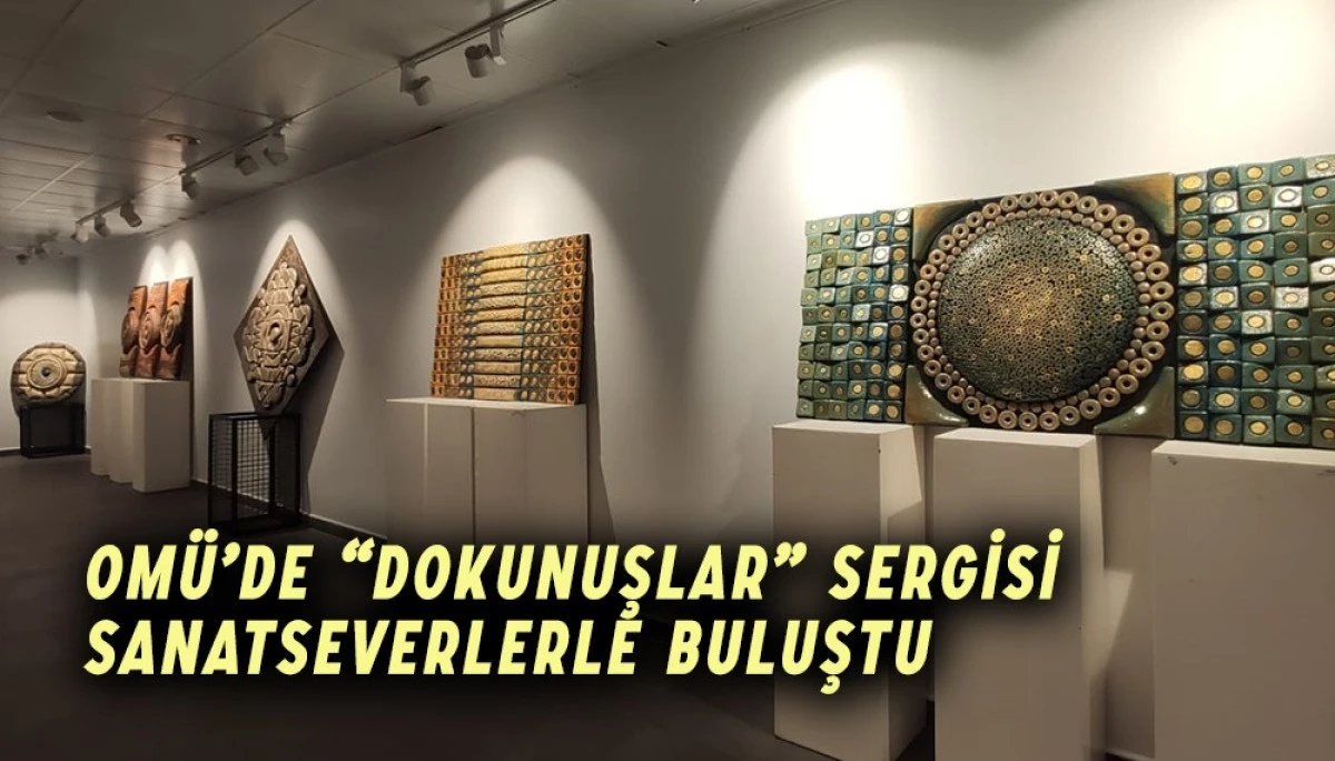 OMÜ’de “Dokunuşlar” Sergisi Sanatseverlerle Buluştu