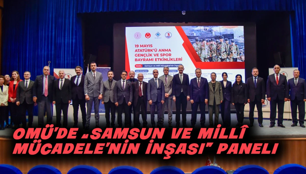 OM&Uuml;&rsquo;de &ldquo;Samsun ve Mill&icirc; M&uuml;cadele&rsquo;nin İnşası&rdquo; Paneli 