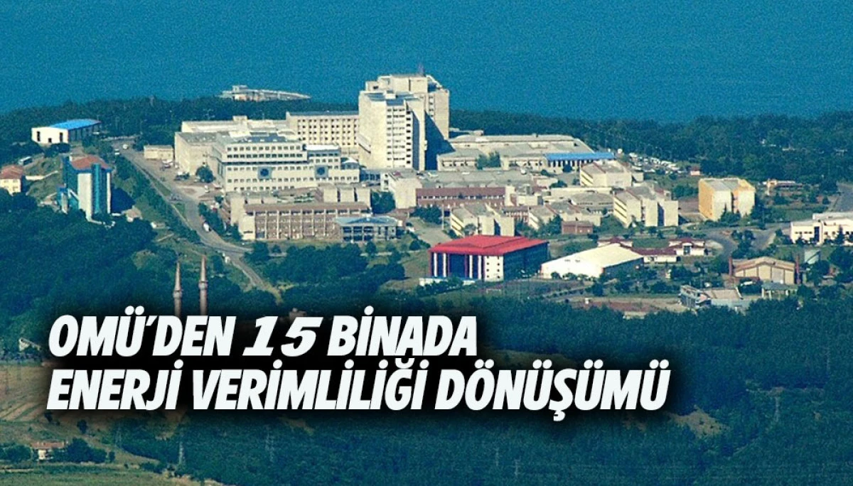 OM&Uuml;&rsquo;den 15 Binada Enerji Verimliliği D&ouml;n&uuml;ş&uuml;m&uuml; 