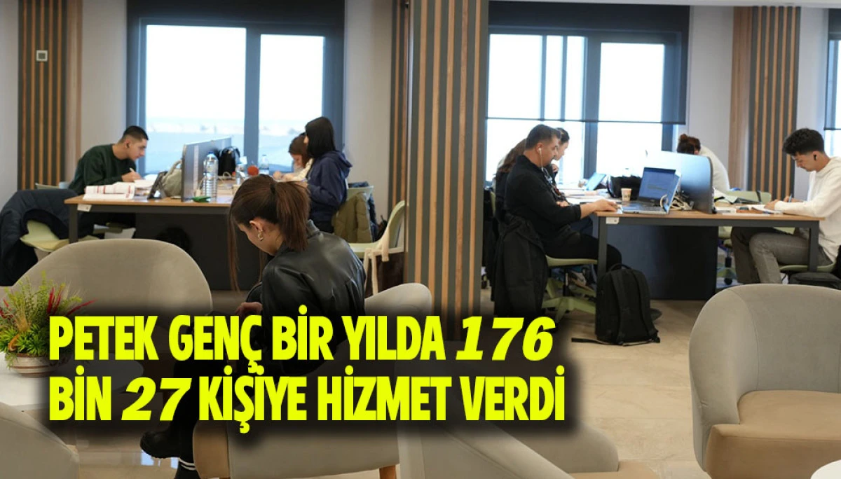 PETEK GEN&Ccedil; BİR YILDA 176 BİN 27 KİŞİYE HİZMET VERDİ
