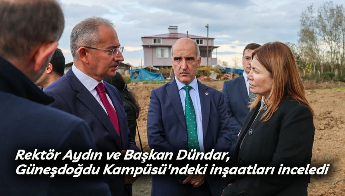 Rektör Aydın ve Başkan Dündar, Güneşdoğdu Kampüsü'ndeki inşaatları inceledi