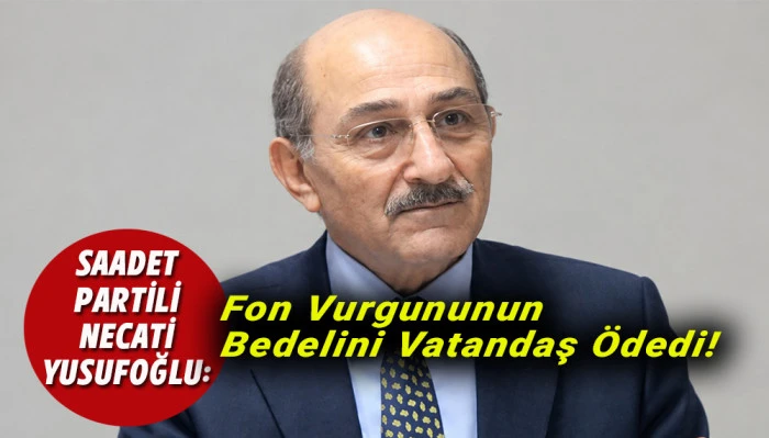 Saadet Partisili Yusufoğlu'dan Fon a&ccedil;ıklaması 