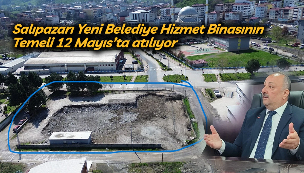 Salıpazarı Yeni Belediye Hizmet Binasının temeli 12 Mayıs&rsquo;ta atılıyor