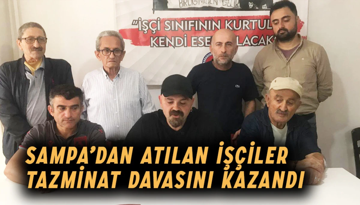 SAMPA&rsquo;dan  Atılan iş&ccedil;iler Tazminat Davasını Kazandı