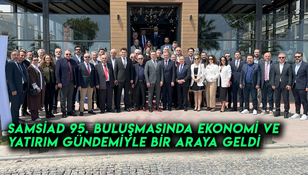 SAMSİAD 95. Buluşmasında Ekonomi ve Yatırım Gündemiyle Bir Araya Geldi