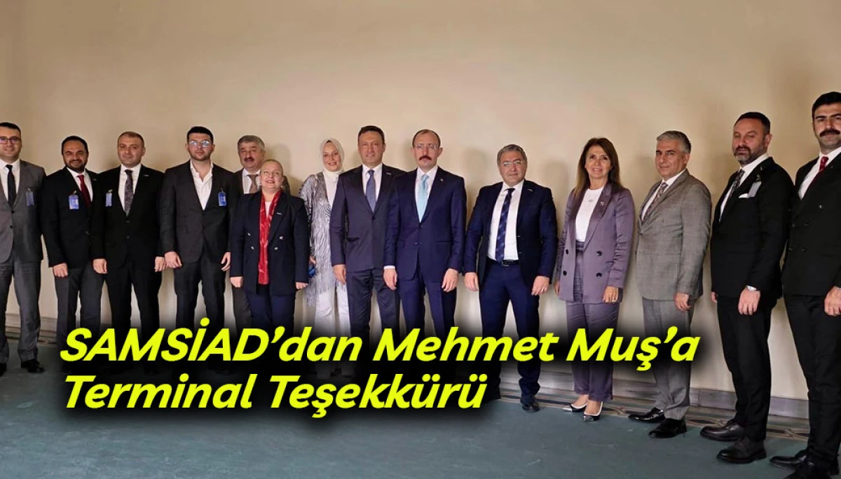 SAMSİAD&rsquo;dan Mehmet Muş&rsquo;a Terminal Teşekk&uuml;r&uuml;