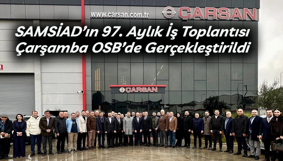 SAMSİAD&rsquo;ın 97. Aylık İş Toplantısı &Ccedil;arşamba OSB&rsquo;de Ger&ccedil;ekleştirildi 