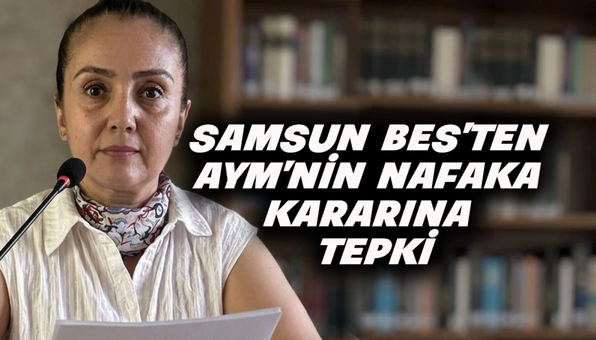 Samsun BES&rsquo;ten AYM'nin nafaka kararına tepki