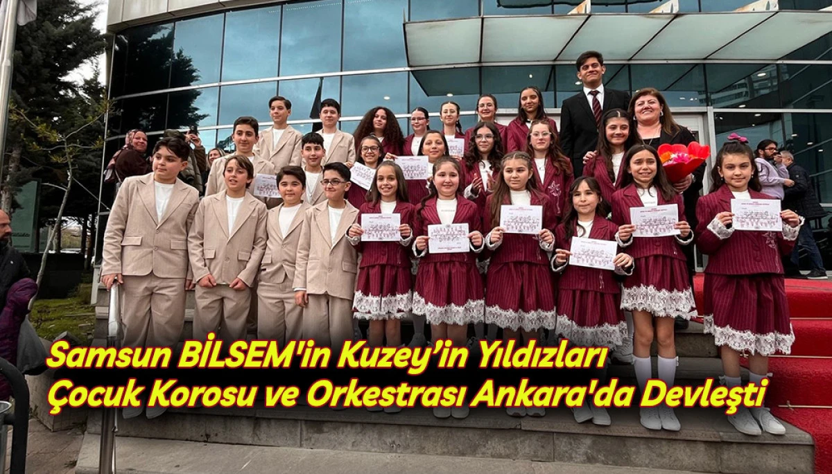 Samsun BİLSEM'in Kuzey&rsquo;in Yıldızları &Ccedil;ocuk Korosu ve Orkestrası Ankara'da Devleşti