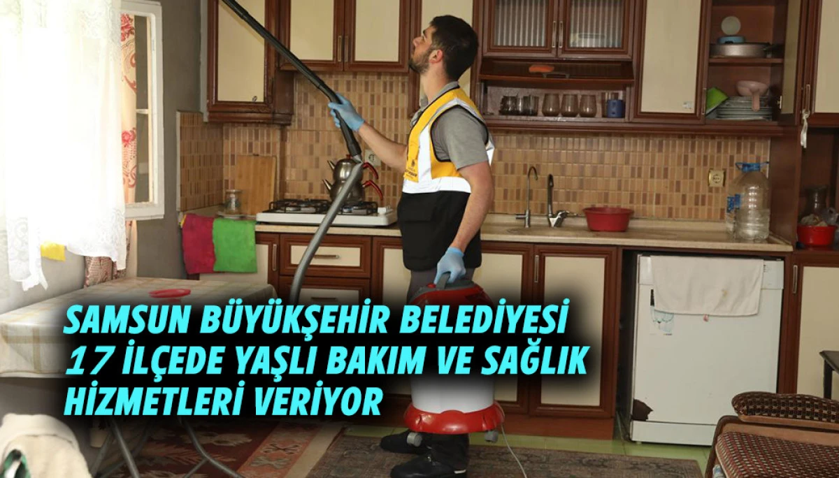 Samsun B&uuml;y&uuml;kşehir Belediyesi  17 İl&ccedil;ede Yaşlı Bakım Ve Sağlık Hizmetleri Veriyor