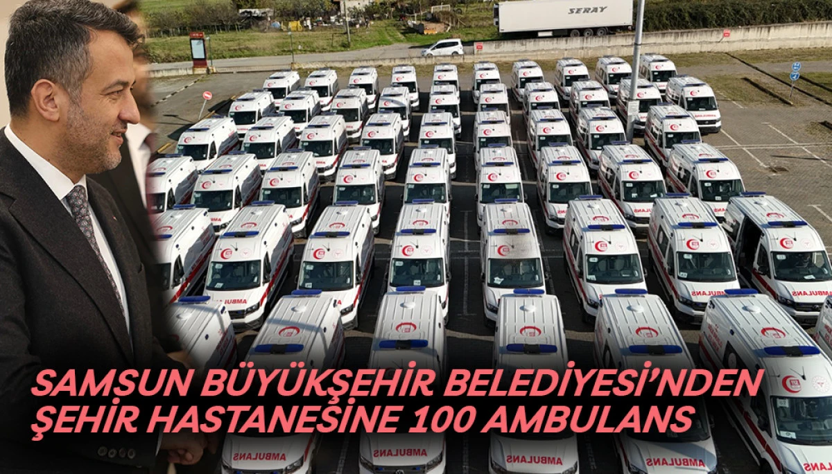 Samsun Büyükşehir Belediyesi’nden Şehir Hastanesine 100 Ambulans 