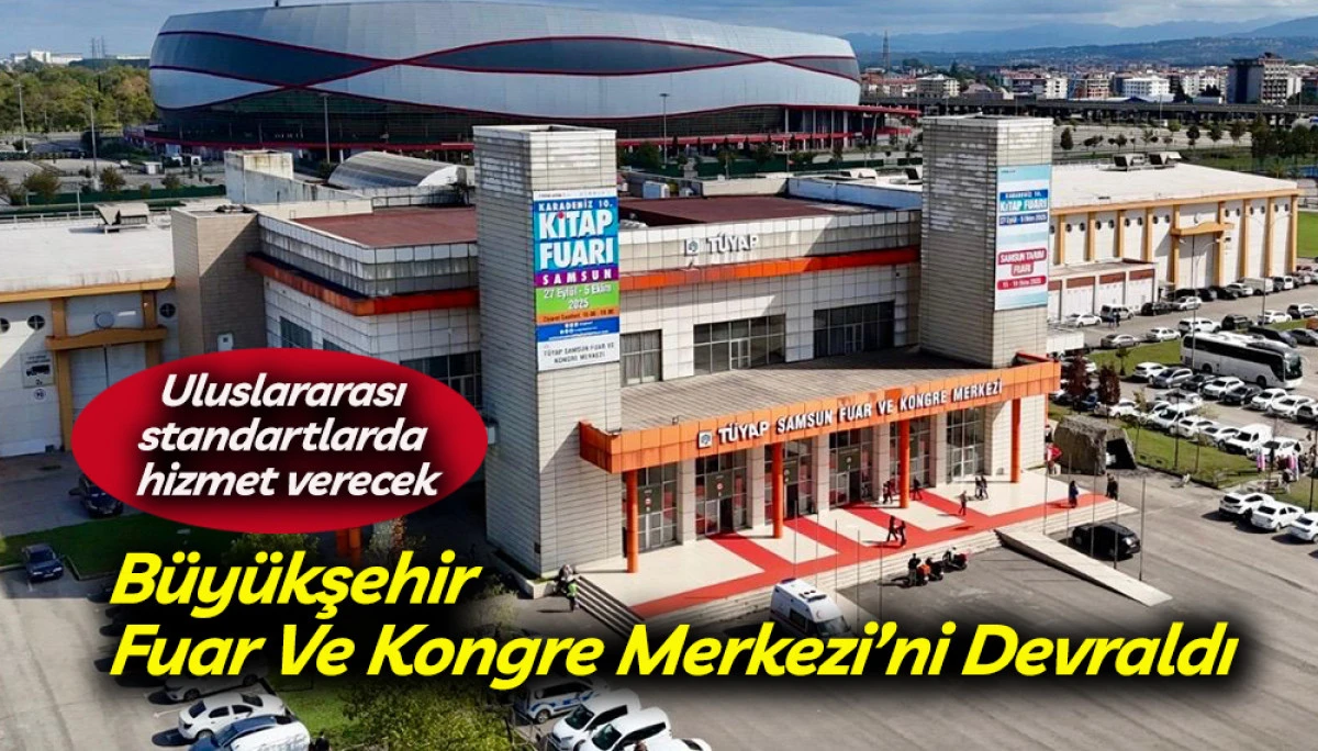 Samsun B&uuml;y&uuml;kşehir Fuar Ve Kongre Merkezi&rsquo;ni Devraldı