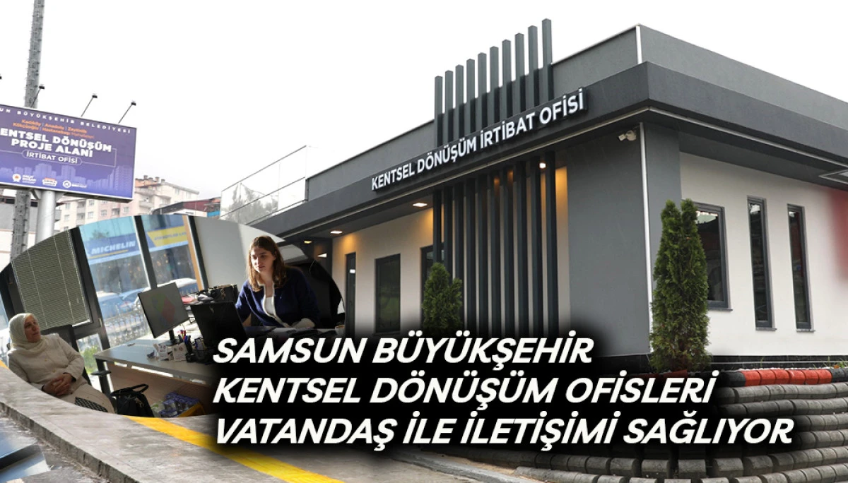 Samsun Büyükşehir Kentsel Dönüşüm Ofisleri Vatandaş İle İletişimi Sağlıyor