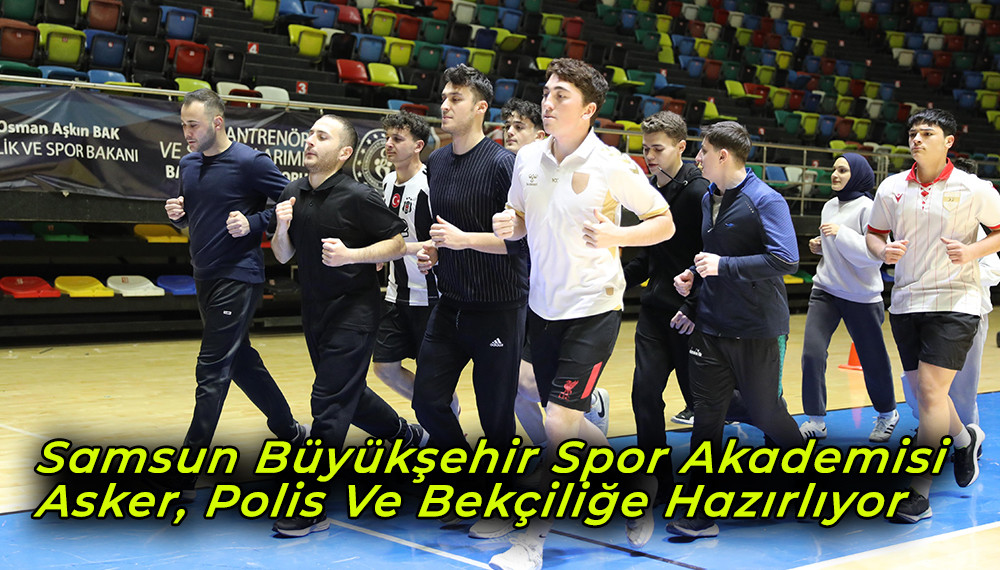 Samsun Büyükşehir Spor Akademisi Asker, Polis Ve Bekçiliğe Hazırlıyor