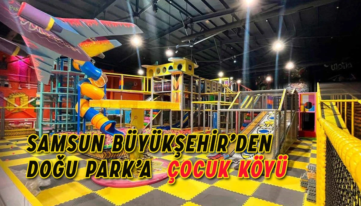 Samsun Büyükşehir’den Doğu Park’a  Çocuk Köyü 
