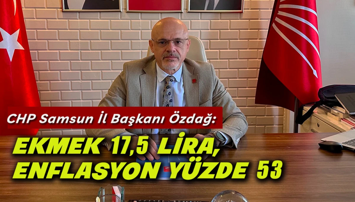 Samsun CHP İl Başkanı &Ouml;zdağ Ekmek Zammını eleştirdi