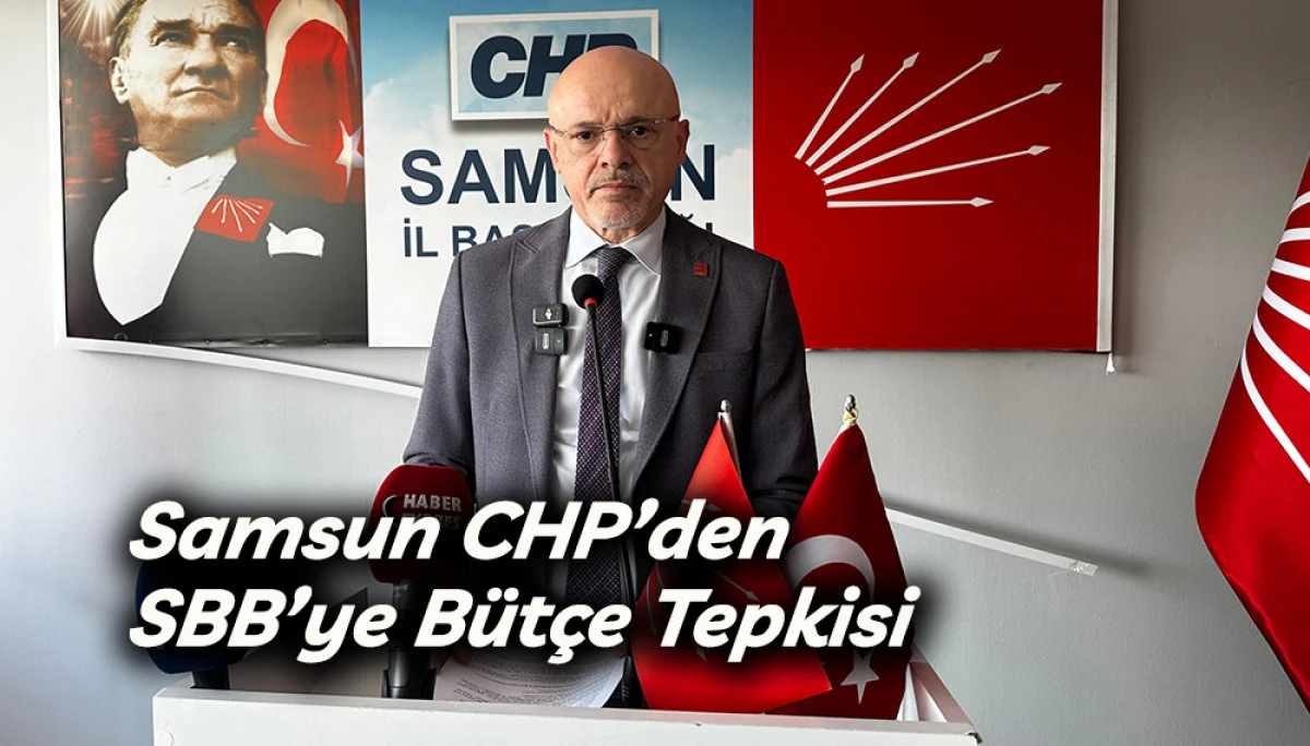 Samsun CHP&rsquo;den SBB&rsquo;ye B&uuml;t&ccedil;e Tepkisi