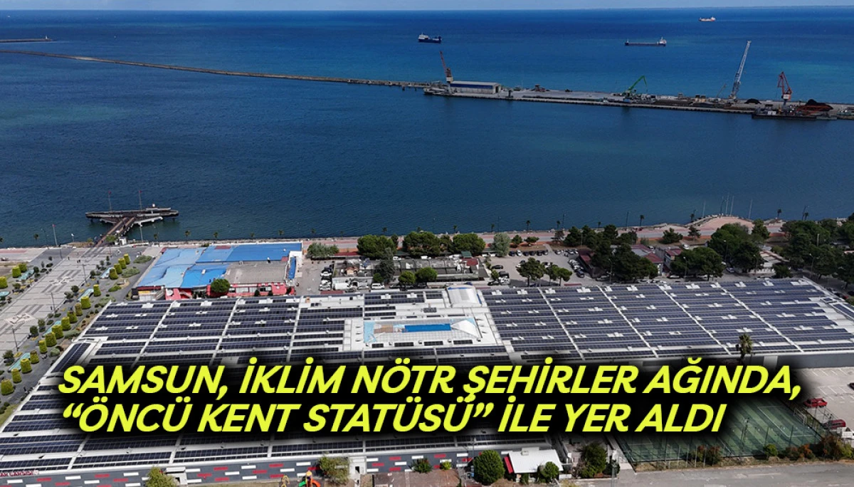 Samsun, İklim N&ouml;tr Şehirler Ağında &ldquo;&Ouml;nc&uuml; Kent Stat&uuml;s&uuml;&rdquo; İle Yer Aldı