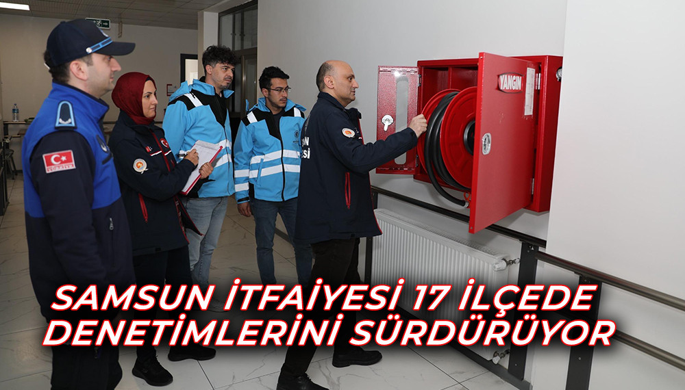 Samsun İtfaiyesi'ndan 17 İlçede Yangın Denetimi 