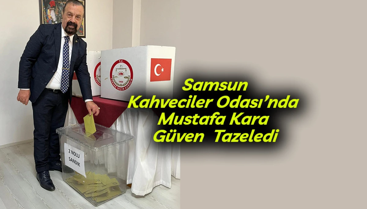 Samsun Kahveciler Odası&rsquo;nda Mustafa Kara G&uuml;ven  Tazeledi