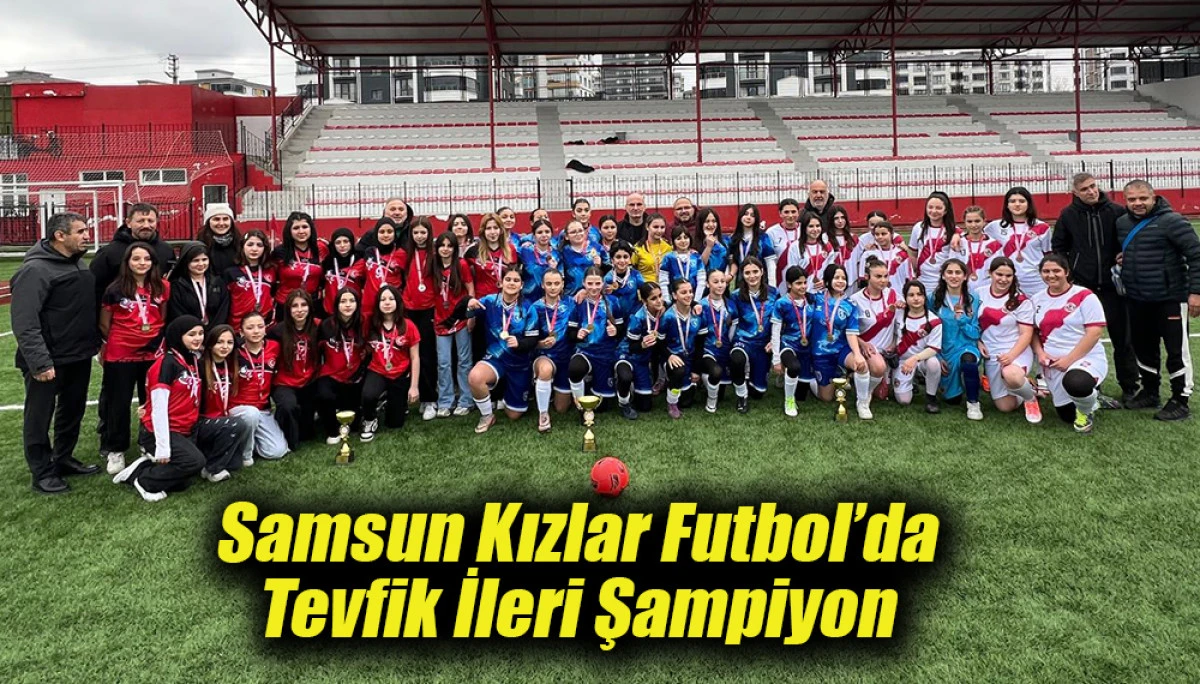 Samsun Kızlar Futbol&rsquo;da Tevfik İleri Şampiyon 