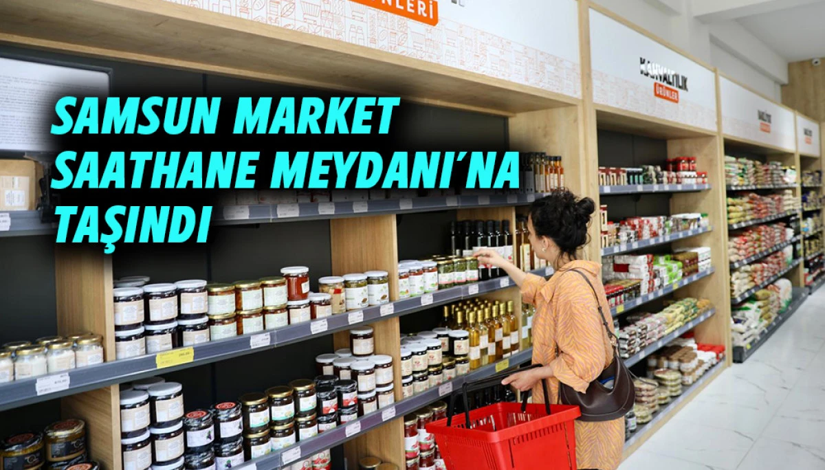 Samsun Market Saathane Meydanı&rsquo;na Taşındı