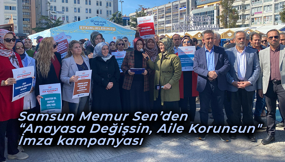 Samsun Memur Sen’den Anayasa Değişsin, Aile Korunsun imza kampanyası
