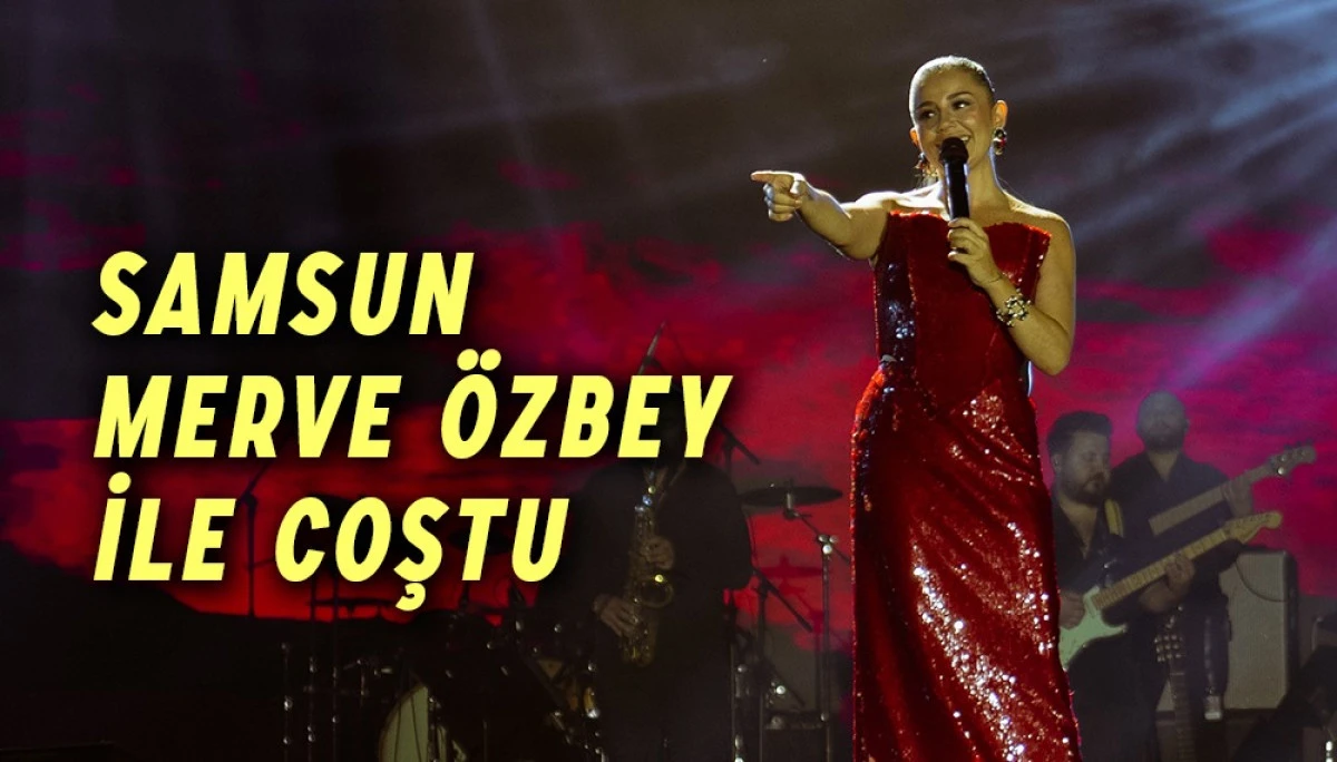 Samsun Merve Özbey ile Coştu