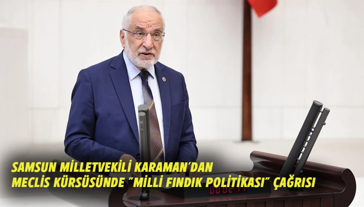 Samsun Milletvekili Karaman'dan Meclis K&uuml;rs&uuml;s&uuml;nde "Milli Fındık Politikası" &Ccedil;ağrısı