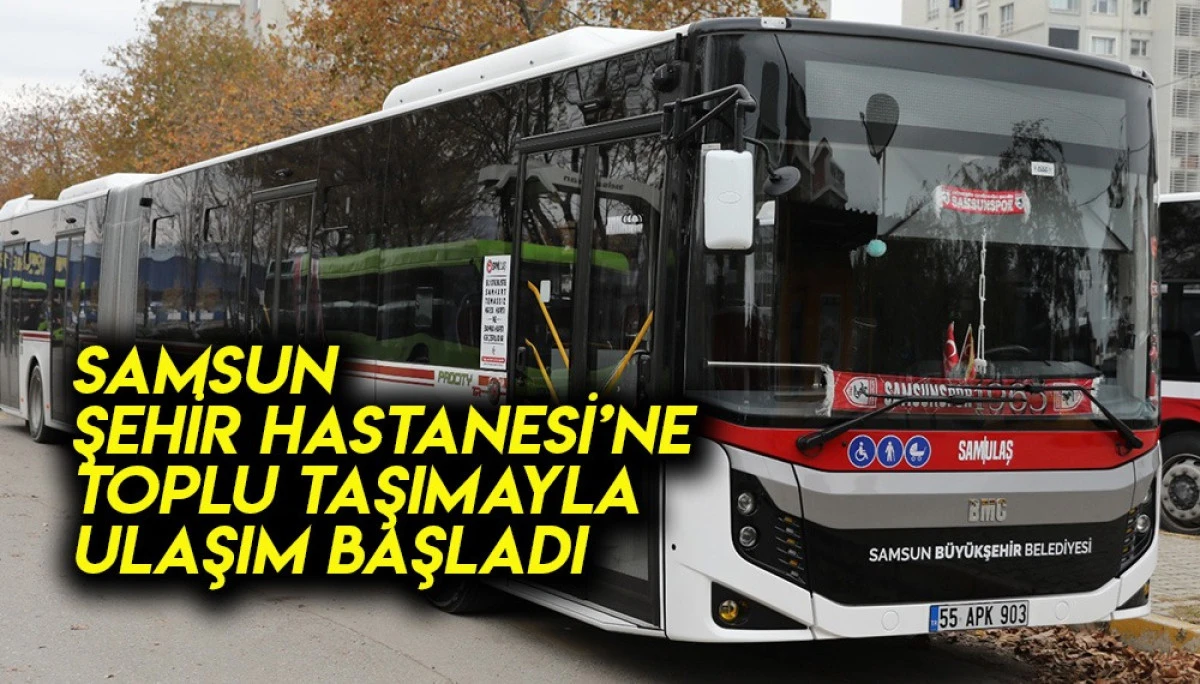 Samsun Şehir Hastanesi’ne Toplu Taşımayla Ulaşım Başladı