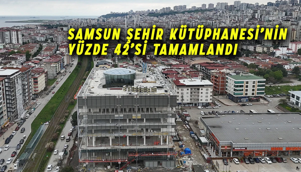 Samsun Şehir Kütüphanesi’nin yüzde 42’si tamamlandı