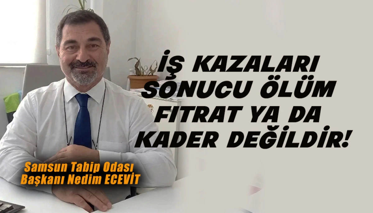 Samsun Tabip Odası Başkanı Nedim ECEVİT&rsquo;ten İş Kazaları A&ccedil;ıklaması